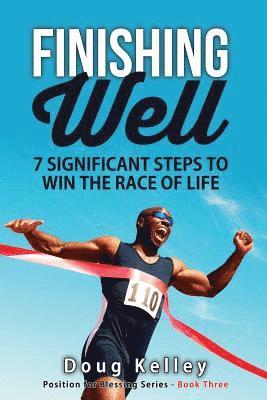 Finishing Well: Seven Significant Steps to Win the Race of Life 1