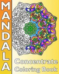bokomslag Concentrate Mandala Coloring: A Coloring Book Featuring 50 Artworks, Best Adult Coloring Book for Mindful Meditation, Self-Help Creativity, Art Colo