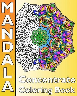 Concentrate Mandala Coloring: A Coloring Book Featuring 50 Artworks, Best Adult Coloring Book for Mindful Meditation, Self-Help Creativity, Art Colo 1