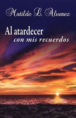 Matilde L. Alvarez - Al atardecer con mis recuerdos, Häftad
