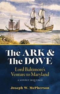 bokomslag The Ark and the Dove: A Sonnet Sequence: Lord Baltimore's Venture into Maryland