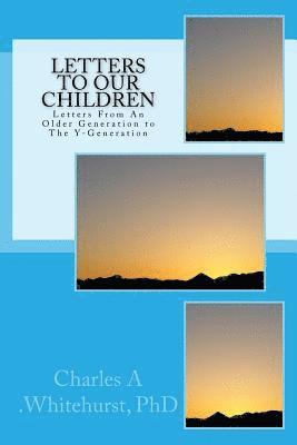 Phd Charles a. Whitehurst - Letters to Our Children: Letters From An Older Generation To The Y-Generation, Häftad