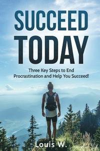 bokomslag Succeed Today: Three Key Steps to End Procrastination and Help You Succeed!