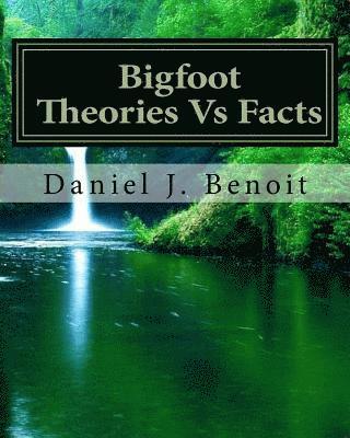 Daniel Joseph Benoit - Bigfoot Theories Vs Facts: Going against the grain of Science, Häftad