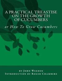 bokomslag A Practical Treastise on the Growth of Cucumbers: or How To Grow Cucumbers