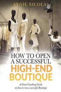 bokomslag How To Open a Successful High-End Boutique: A Great Coaching Guide on How to Run a Successful Boutique