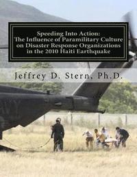 bokomslag Speeding Into Action: The Influence of Paramilitary Culture on Disaster Response Organizations in the 2010 Haiti Earthquake