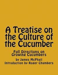 bokomslag A Treatise on the Culture of the Cucumber: Full Directions on Growing Cucumbers