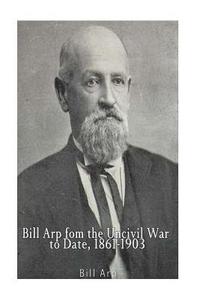 bokomslag Bill Arp from the Uncivil War to Date, 1861-1903