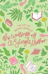 bokomslag The Art of Being Single: The Writings of a Single Mother