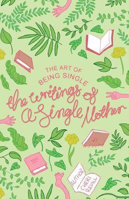 The Art of Being Single: The Writings of a Single Mother 1