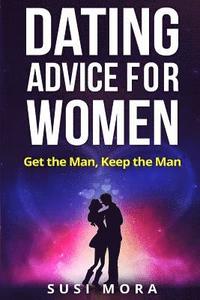 bokomslag Dating Advice for Women: Get the Man, Keep the Man