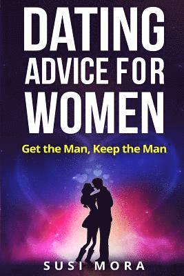 bokomslag Dating Advice for Women: Get the Man, Keep the Man