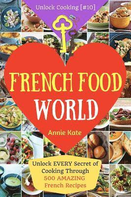 bokomslag Welcome to French Food World: Unlock EVERY Secret of Cooking Through 500 AMAZING French Recipes (French Cookbook, French Macaron Cookbook, French Cu