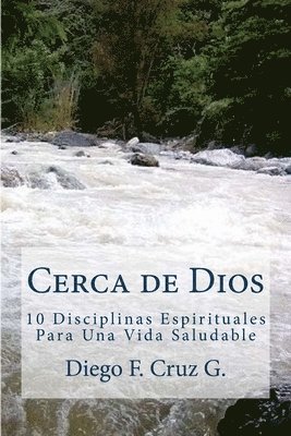 Cerca de Dios: 10 Disciplinas Para Una Vida Espiritual Saludable 1