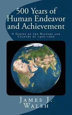 James J. Walsh - 500 Years of Human Endeavor and Achievement: A Survey of the History and Culture of 1400-1900, Häftad