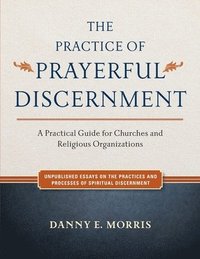 bokomslag The Practice of Prayerful Discernment: A practical guide for churches and religious organizations