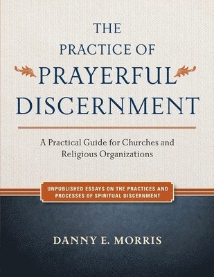 bokomslag The Practice of Prayerful Discernment: A practical guide for churches and religious organizations