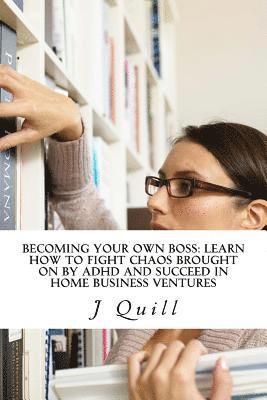 bokomslag Becoming Your Own Boss: Learn How to Fight Chaos Brought on by ADHD and Succeed in Home Business Ventures