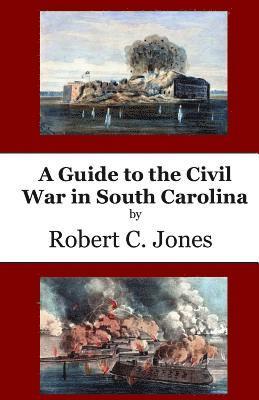A Guide to the Civil War in South Carolina 1