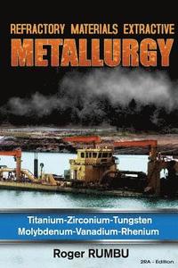 bokomslag Refractory Metals Extractive Metallurgy: Titanium-Zirconium-Tungsten Molybdenum-Vanadium-Rhenium