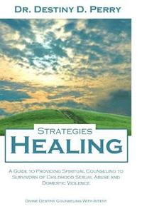 bokomslag Healing Strategies: A Guide to Providing Spiritual Counseling to Survivors of Child Sexual Abuse and Domestic Violence