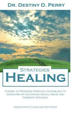 bokomslag Healing Strategies: A Guide to Providing Spiritual Counseling to Survivors of Child Sexual Abuse and Domestic Violence