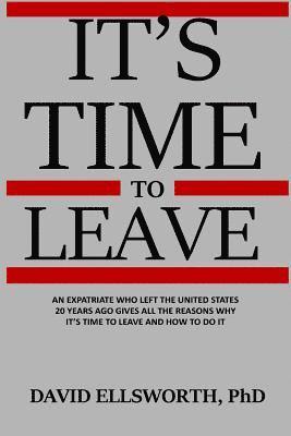 bokomslag It's Time to Leave: An expatriate who left the United States 20 years ago gives all the reasons why it's time to leave and how to do it.