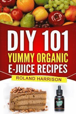 Roland Harrison - DIY 101 Yummy Organic e-Juice Recipes, Häftad