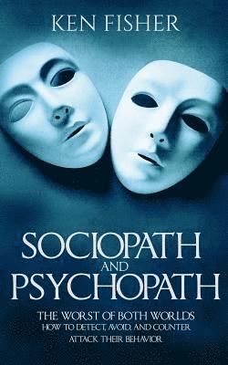 bokomslag Sociopath and psychopath: The Worst of both worlds - How to detect, avoid, and counter attack their behavior