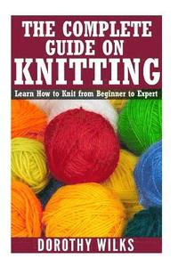 bokomslag The Complete Guide on How to Knit from Beginner to Expert: Learn How to Knit from Beginner to Expert