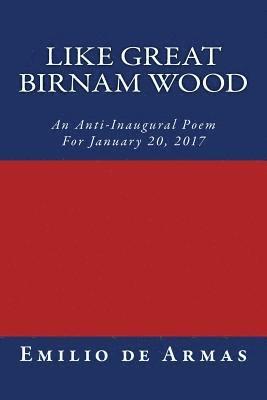 Emilio de Armas - Like Great Birnam Wood: An Anti-Inaugural Poem For January 20, 2017, Häftad
