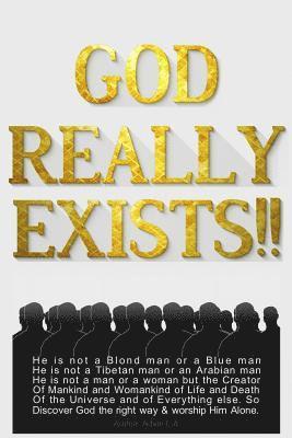 God Really Exists!!: He is not a Blond man or a Blue man, He is not a Tibetan man or an Arabian man, He is not a man or a woman, but the Cr 1