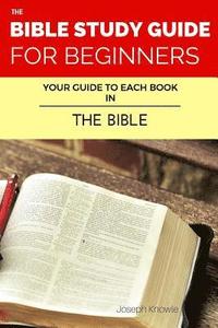 bokomslag The Bible Study Guide For Beginners: Your Guide To Each Book In The Bible