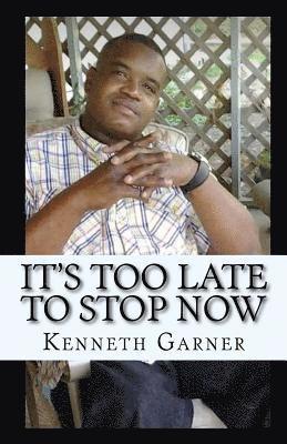Kenneth Garner - It's Too Late to Stop Now: The Best Is Yet to Come, Häftad