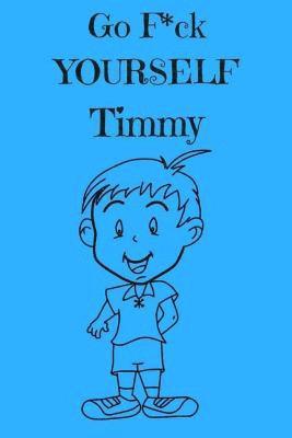 Go F*ck Yourself Timmy: The Adult Storybook Adventure, of Young Timmy
