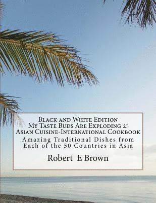 Robert E. Brown - B&W My Taste Buds Are Exploding 2! Asian Cuisine-International Cookbook: Amazing National Dishes from Each of the 50 Countries in Asia Black And White, Häftad