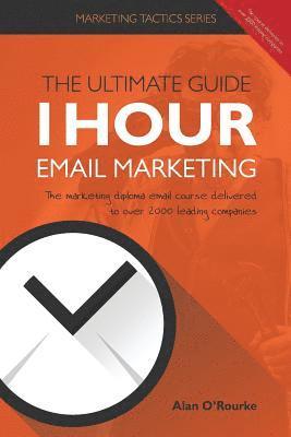 bokomslag 1 Hour Email Marketing - The Ultimate Guide: The marketing diploma email course delivered to over 2000 leading companies