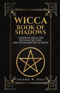 bokomslag Wicca Book of Shadows: A Book of Spells for Wiccans, Witches, and Other Masters