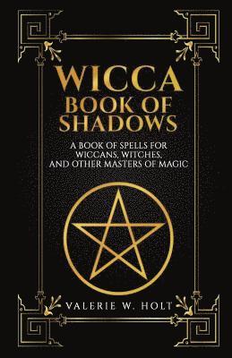 bokomslag Wicca Book of Shadows: A Book of Spells for Wiccans, Witches, and Other Masters