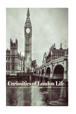 Charles Manby Smith - Curiosities of London Life: or, Phases, Physiological and Social, of the Great Metropolis, Häftad
