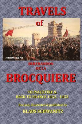 The Travels of Bertrandon de la Brocquiere: To Palestine and his return from Jerusalem overland to France 1