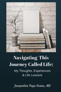 bokomslag Navigating This Journey Called Life: My Thoughts, Experiences, & Life Lessons