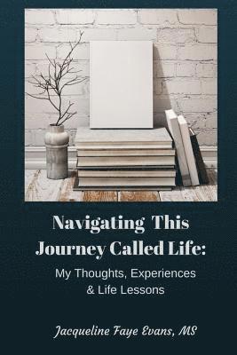 Navigating This Journey Called Life: My Thoughts, Experiences, & Life Lessons 1