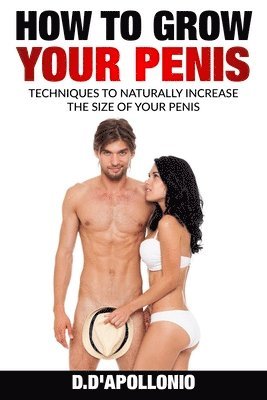 bokomslag How To Grow Your Penis Techniques To Naturally Increase the Size of Your Penis