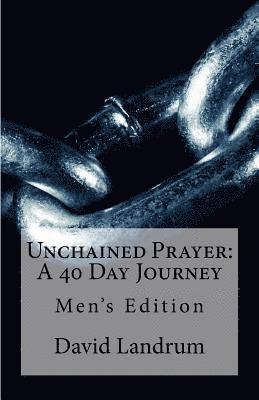 Unchained Prayer: 40 Day Journey: Men's Edition 1