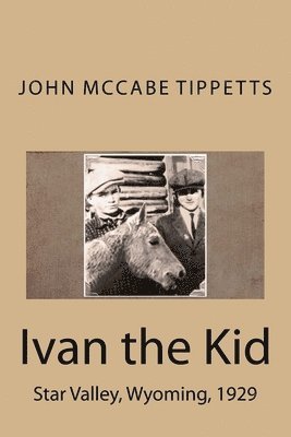 Ivan the Kid: Star Valley, Wyoming, 1929 1