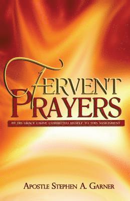 Stephen a. Garner - Fervent Prayers: By His Grace I Have Committed Myself to This Assignment, Häftad