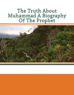 The Truth About Muhammad A Biography Of The Prophet 1