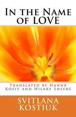 In the name of LOVE: Svitlana Kostiuk translated by Hanna Kosiv and Hilary Sheers 1